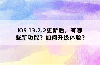 iOS 13.2.2更新后，有哪些新功能？如何升级体验？